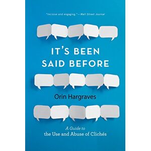 Hargraves, Orin It's Been Said Before: A Guide to the Use and Abuse of Clichés Hargraves, Orin It's Been Said Before: A Guide to the Use and Abuse of Clichés