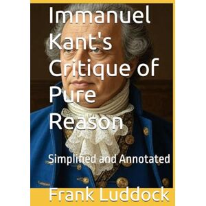 Luddock, Frank Immanuel Kant's Critique of Pure Reason: Simplified and Annotated (The Great Thinkers of Western Civilization) Luddock, Frank Immanuel Kant's Critique of Pure Reason: Simplified and Annotated (The Great Thinkers of Western Civilization)