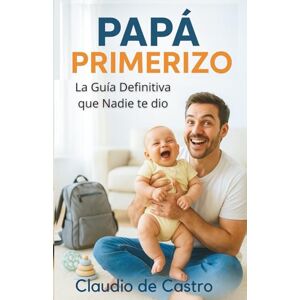 de Castro, Claudio Papá Primerizo. La Guía Definitiva que Nadie te Dio. Este es el libro que toda mamá quiere regalarle a su pareja: Consejos reales, trucos infalibles y ... siempre soñaste ser / New Dad Survival Guide de Castro, Claudio Papá Primerizo. La Guía Definitiva que Nadie te Dio. Este es el libro que toda mamá quiere regalarle a su pareja: Consejos reales, trucos infalibles y ... siempre soñaste ser / New Dad Survival Guide
