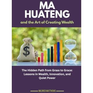 Matthews, Mildred Ma Huateng and the Art of Creating Wealth: The Hidden Path from Grass to Grace: Lessons in Wealth, Innovation, and Quiet Power (The Wealth Makers: Lives of the World’s Richest) Matthews, Mildred Ma Huateng and the Art of Creating Wealth: The Hidden Path from Grass to Grace: Lessons in Wealth, Innovation, and Quiet Power (The Wealth Makers: Lives of the World’s Richest)
