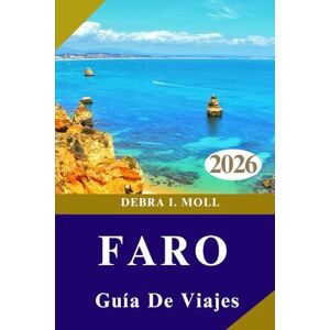 MOLL, DEBRA I. GUÍA DE VIAJES DE FARO 2026: Aventura, delicias culinarias y experiencias inolvidables en el Algarve MOLL, DEBRA I. GUÍA DE VIAJES DE FARO 2026: Aventura, delicias culinarias y experiencias inolvidables en el Algarve