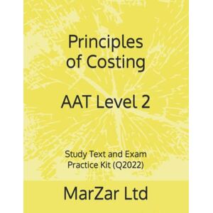 Ltd, MarZar Principles of Costing AAT Level 2: Study Text and Exam Practice Kit (Q2022) (AAT Level 2 Q2022) Ltd, MarZar Principles of Costing AAT Level 2: Study Text and Exam Practice Kit (Q2022) (AAT Level 2 Q2022)