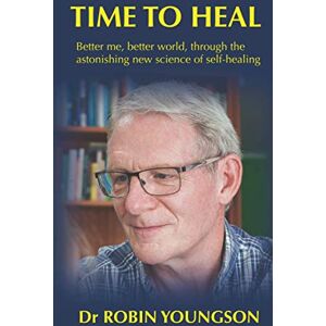 Youngson, Dr Robin TIME TO HEAL: Better me, better world through the astonish new science of self-healing Youngson, Dr Robin TIME TO HEAL: Better me, better world through the astonish new science of self-healing