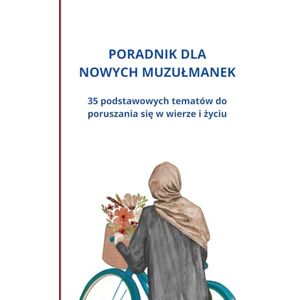 Slama, Bah Poradnik dla nowych muzułmanek: 35 podstawowych tematów do poruszania się w wierze i życiu Slama, Bah Poradnik dla nowych muzułmanek: 35 podstawowych tematów do poruszania się w wierze i życiu