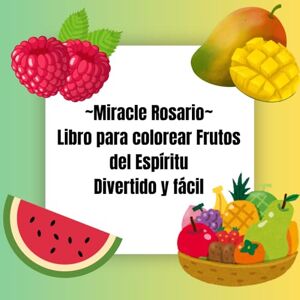 Rosario, Ms. Miracle Libro para colorear Frutos del Espíritu: Divertido y fácil Rosario, Ms. Miracle Libro para colorear Frutos del Espíritu: Divertido y fácil
