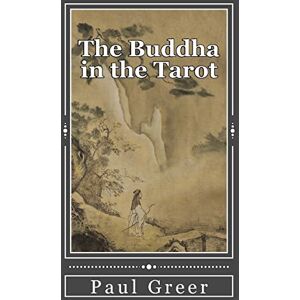 Greer, Dr Paul The Buddha in the Tarot: Buddhist Reflections on the Major Arcana Greer, Dr Paul The Buddha in the Tarot: Buddhist Reflections on the Major Arcana