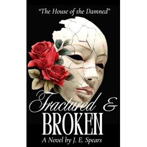 Spears, J. E. The House of the Damned: Fractured & Broken (The House of the Damned Trilogy) Spears, J. E. The House of the Damned: Fractured & Broken (The House of the Damned Trilogy)