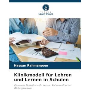 Rahmanpour, Hassan Klinikmodell für Lehren und Lernen in Schulen: Ein neues Modell von Dr. Hassan Rahman Pour im Bildungssystem Rahmanpour, Hassan Klinikmodell für Lehren und Lernen in Schulen: Ein neues Modell von Dr. Hassan Rahman Pour im Bildungssystem