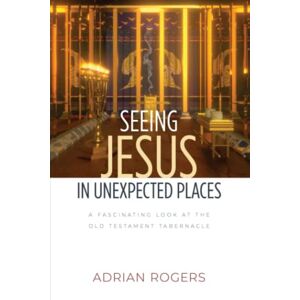 Rogers, Adrian Seeing Jesus in Unexpected Places: A Fascinating Look at the Old Testament Tabernacle Rogers, Adrian Seeing Jesus in Unexpected Places: A Fascinating Look at the Old Testament Tabernacle
