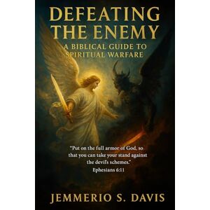 Davis, Jemmerio S. Defeating the Enemy: A Biblical Guide to Spiritual Warfare Davis, Jemmerio S. Defeating the Enemy: A Biblical Guide to Spiritual Warfare