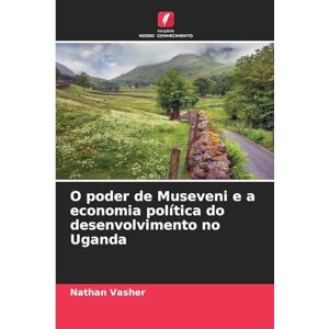 Vasher, Nathan O poder de Museveni e a economia política do desenvolvimento no Uganda Vasher, Nathan O poder de Museveni e a economia política do desenvolvimento no Uganda