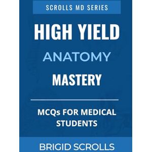 Chander, Tyron High Yield Anatomy Mastery: MCQs for Medical Students (Brigid Scrolls MCQs for Medical Students) Chander, Tyron High Yield Anatomy Mastery: MCQs for Medical Students (Brigid Scrolls MCQs for Medical Students)