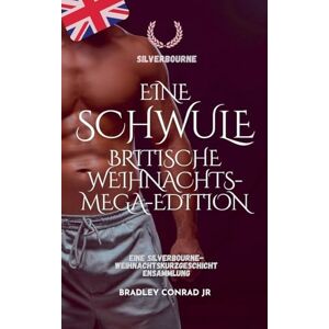 Conrad Jr, Bradley Silverbourne: Eine schwule britische Weihnachts-Mega-Edition Eine Silverbourne-Weihnachtskurzgeschichtensammlung (Silverbourne British Gay Romance) Conrad Jr, Bradley Silverbourne: Eine schwule britische Weihnachts-Mega-Edition Eine Silverbourne-Weihnachtskurzgeschichtensammlung (Silverbourne British Gay Romance)