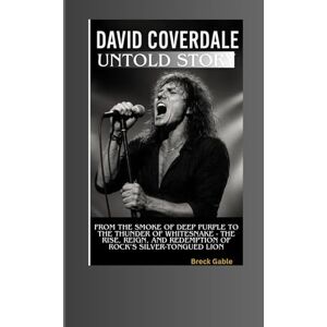 Gable, Breck DAVID COVERDALE UNTOLD STORY: From the Smoke of Deep Purple to the Thunder of Whitesnake — The Rise, Reign, and Redemption of Rock’s Silver-Tongued Lion Gable, Breck DAVID COVERDALE UNTOLD STORY: From the Smoke of Deep Purple to the Thunder of Whitesnake — The Rise, Reign, and Redemption of Rock’s Silver-Tongued Lion
