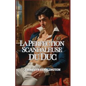 Starlington, Emmelyn La Perfection Scandaleuse du Duc: Une comédie romantique à l'époque Régence : Scandale, tromperie et un visage aussi séduisant qu'incommode (Le Duc Scandaleusement Beau) Starlington, Emmelyn La Perfection Scandaleuse du Duc: Une comédie romantique à l'époque Régence : Scandale, tromperie et un visage aussi séduisant qu'incommode (Le Duc Scandaleusement Beau)