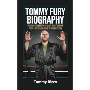Rizzo, Tommy TOMMY FURY BIOGRAPHY: Fighting for Legacy in Sport and Stardom From Love Island Fame to Boxing Glory Rizzo, Tommy TOMMY FURY BIOGRAPHY: Fighting for Legacy in Sport and Stardom From Love Island Fame to Boxing Glory