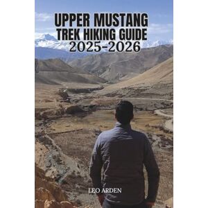 ARDEN, LEO UPPER MUSTANG TREK HIKING GUIDE 2025–2026 (Quiet Wild: The Mindful Explorer Series) ARDEN, LEO UPPER MUSTANG TREK HIKING GUIDE 2025–2026 (Quiet Wild: The Mindful Explorer Series)