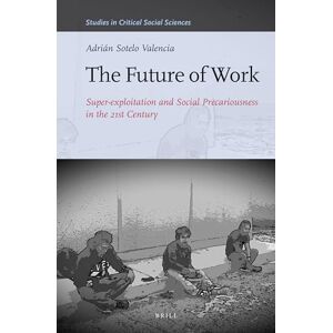 Sotelo Valencia, Adrián The Future of Work: Super-exploitation and Social Precariousness in the 21st Century: 81 (Studies in Critical Social Sciences, 81) Sotelo Valencia, Adrián The Future of Work: Super-exploitation and Social Precariousness in the 21st Century: 81 (Studies in Critical Social Sciences, 81)