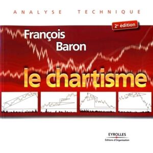 Baron, François Le chartisme: Méthodes et stratégies pour gagner en Bourse Baron, François Le chartisme: Méthodes et stratégies pour gagner en Bourse