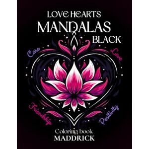 Maddrick Love Hearts Mandalas Black: Inspiring coloring book with black backgrounds and quotes Maddrick Love Hearts Mandalas Black: Inspiring coloring book with black backgrounds and quotes