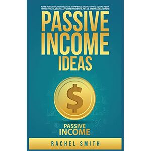 Smith, Rachel Passive Income Ideas: Make Money Online through E-Commerce, Dropshipping, Social Media Marketing, Blogging, Affiliate Marketing, Retail Arbitrage and More Smith, Rachel Passive Income Ideas: Make Money Online through E-Commerce, Dropshipping, Social Media Marketing, Blogging, Affiliate Marketing, Retail Arbitrage and More