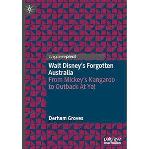 Groves, Derham Walt Disney’s Forgotten Australia: From Mickey’s Kangaroo to Outback At Ya! Groves, Derham Walt Disney’s Forgotten Australia: From Mickey’s Kangaroo to Outback At Ya!