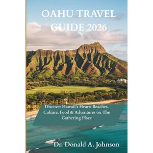 Johnson, Dr. Donald A. OAHU TRAVEL GUIDE 2026: Discover Hawaii’s Heart: Beaches, Culture, Food & Adventures on The Gathering Place Johnson, Dr. Donald A. OAHU TRAVEL GUIDE 2026: Discover Hawaii’s Heart: Beaches, Culture, Food & Adventures on The Gathering Place