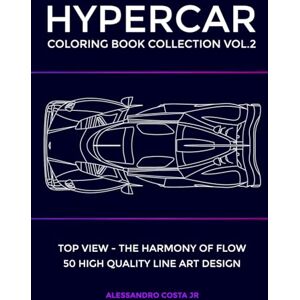 COSTA JR, ALESSANDRO HYPERCAR COLORING BOOK COLLECTION VOL.2 Top view of luxury supercars for adults: 50 Hand Drawn exotic supercars for adults . Luxury Hypercar art for relaxation & creativity COSTA JR, ALESSANDRO HYPERCAR COLORING BOOK COLLECTION VOL.2 Top view of luxury supercars for adults: 50 Hand Drawn exotic supercars for adults . Luxury Hypercar art for relaxation & creativity