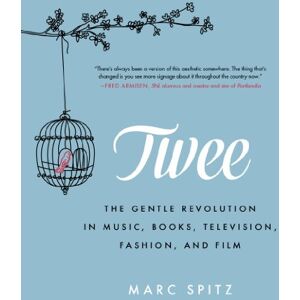 Spitz, Marc Twee: The Gentle Revolution in Music, Books, Television, Fashion, and Film Spitz, Marc Twee: The Gentle Revolution in Music, Books, Television, Fashion, and Film