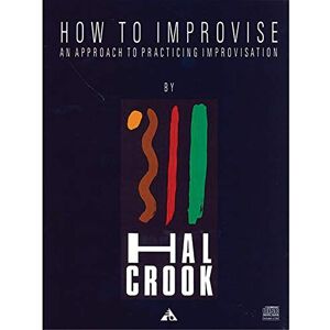 Crook, Hal How to Improvise: An Approach to Practicing Improvisation Crook, Hal How to Improvise: An Approach to Practicing Improvisation