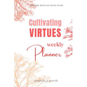 Olsen, Thea Anne Cultivating VIRTUES Weekly Planner: With 52 Virtues and 365 Affirmations for Daily Practice of Self-Growth Olsen, Thea Anne Cultivating VIRTUES Weekly Planner: With 52 Virtues and 365 Affirmations for Daily Practice of Self-Growth