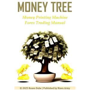 Dube, Mr Rozen MONEY TREE: Money Printing Machine Forex Trading Manual Dube, Mr Rozen MONEY TREE: Money Printing Machine Forex Trading Manual