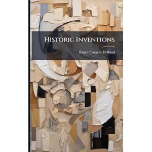 Holland, Rupert Sargent Historic Inventions Holland, Rupert Sargent Historic Inventions