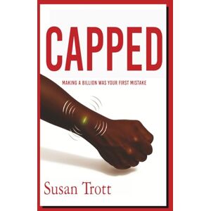 Trott, Susan CAPPED: Making A Billion Was Your First Mistake Trott, Susan CAPPED: Making A Billion Was Your First Mistake