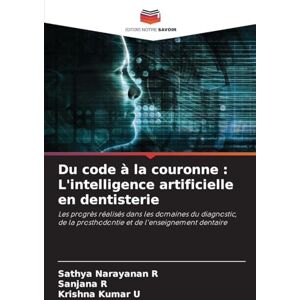 Narayanan R, Sathya Du code à la couronne: L'intelligence artificielle en dentisterie Narayanan R, Sathya Du code à la couronne: L'intelligence artificielle en dentisterie
