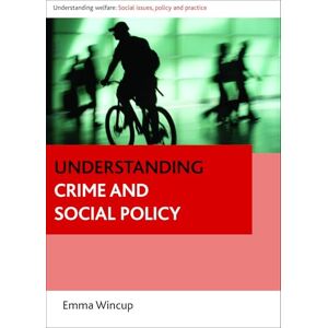 Wincup, Emma Understanding crime and social policy (Understanding Welfare: Social Issues, Policy and Practice) Wincup, Emma Understanding crime and social policy (Understanding Welfare: Social Issues, Policy and Practice)
