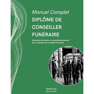 HUREL, Quentin Manuel Complet Diplôme de Conseiller Funéraire: Manuel de formation et de perfectionnement pour le diplôme de conseiller funéraire HUREL, Quentin Manuel Complet Diplôme de Conseiller Funéraire: Manuel de formation et de perfectionnement pour le diplôme de conseiller funéraire