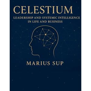 SUP, Marius CELESTIUM Systemic Thinking- Organizational & Business Constellations and Leadership: International Bestseller (Marius SUP Books) SUP, Marius CELESTIUM Systemic Thinking- Organizational & Business Constellations and Leadership: International Bestseller (Marius SUP Books)