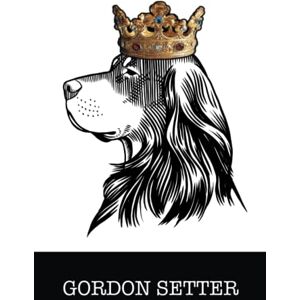 Sye, Miller Gordon Setter: Gordon Setter King/Queen Wearing Crown Notebook Journal Sye, Miller Gordon Setter: Gordon Setter King/Queen Wearing Crown Notebook Journal
