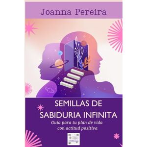 Pereira, Joanna Semillas de Sabiduría Infinita: Guía para tu plan de vida con actitud positiva Pereira, Joanna Semillas de Sabiduría Infinita: Guía para tu plan de vida con actitud positiva