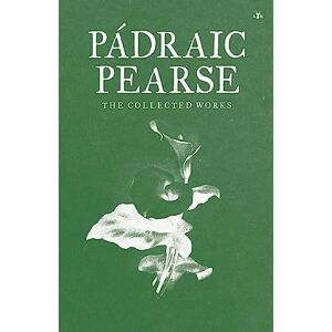Pearse, Padraic Padraic Pearse: The Collected Works Pearse, Padraic Padraic Pearse: The Collected Works