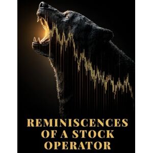 LEFEVRE, EDWIN REMINISCENCES OF A STOCK OPERATOR: The story of a trader’s rise that reveals the true nature of the market and human decision-making LEFEVRE, EDWIN REMINISCENCES OF A STOCK OPERATOR: The story of a trader’s rise that reveals the true nature of the market and human decision-making