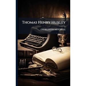 Mitchell, Chaklmers Thomas Henry Huxley Mitchell, Chaklmers Thomas Henry Huxley
