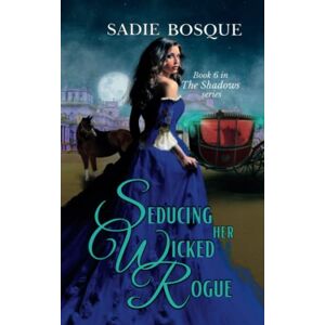 Bosque, Sadie Seducing Her Wicked Rogue (The Shadows) Bosque, Sadie Seducing Her Wicked Rogue (The Shadows)
