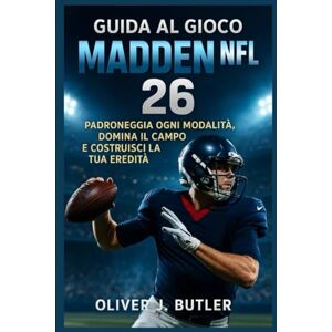 Butler, Oliver J. Guida al gioco Madden NFL 26: Padroneggia ogni modalità, domina il campo e costruisci la tua eredità Butler, Oliver J. Guida al gioco Madden NFL 26: Padroneggia ogni modalità, domina il campo e costruisci la tua eredità