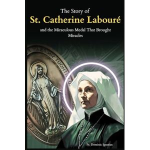 Ignatius, Fr. Dominic The Story of St. Catherine Labouré and the Miraculous Medal That Brought Miracles: The Apparitions, the Medal, and the Unseen Power of Marian Devotion (Saints & Devotion Central) Ignatius, Fr. Dominic The Story of St. Catherine Labouré and the Miraculous Medal That Brought Miracles: The Apparitions, the Medal, and the Unseen Power of Marian Devotion (Saints & Devotion Central)