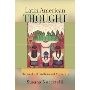 Nuccetelli, Susanna Latin American Thought: Philosophical Problems And Arguments Nuccetelli, Susanna Latin American Thought: Philosophical Problems And Arguments