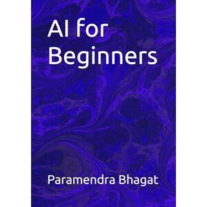Bhagat, Paramendra Kumar AI for Beginners Bhagat, Paramendra Kumar AI for Beginners