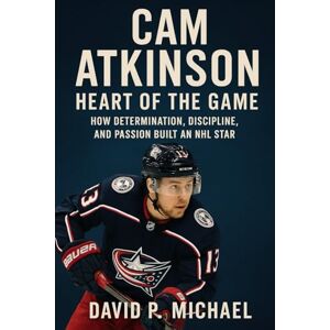 Michael, David P Cam Atkinson: Heart of the Game: How Determination, Discipline, and Passion Built an NHL Star Michael, David P Cam Atkinson: Heart of the Game: How Determination, Discipline, and Passion Built an NHL Star