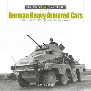 Doyle, David German Heavy Armored Cars: Sd.Kfz. 231, 232, 233, 263, and 234 in World War II: 35 (Legends of Warfare: Ground) Doyle, David German Heavy Armored Cars: Sd.Kfz. 231, 232, 233, 263, and 234 in World War II: 35 (Legends of Warfare: Ground)